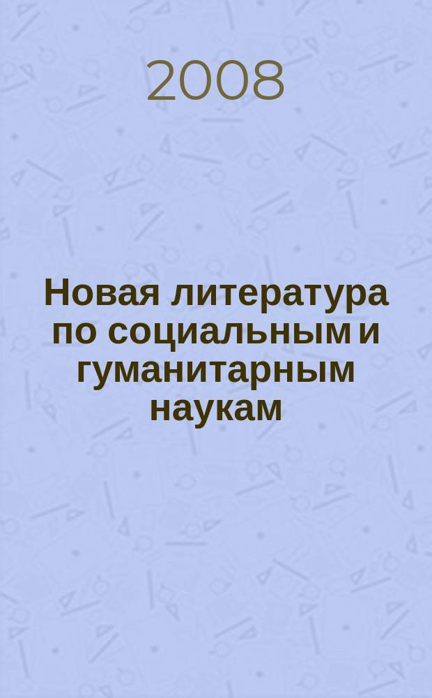 Новая литература по социальным и гуманитарным наукам : библиографический указатель. 2008, № 7