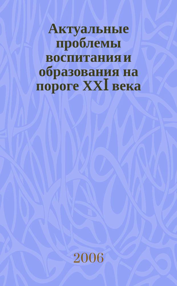 Актуальные проблемы воспитания и образования на пороге ХХI века : Сб. науч. ст. Вып. 6