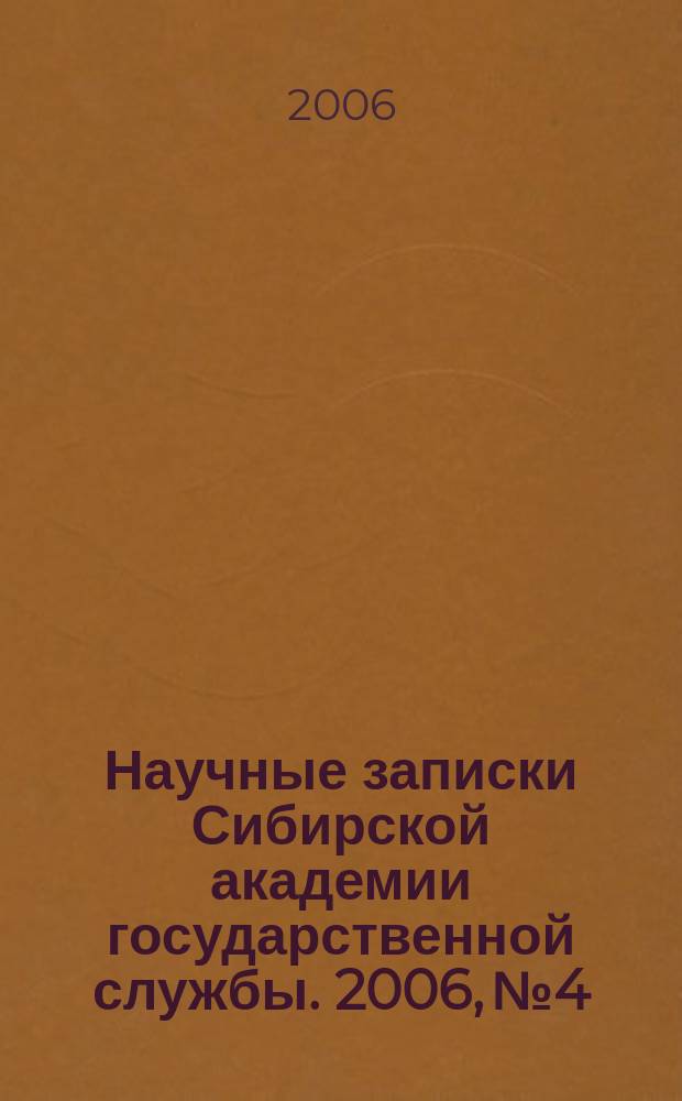 Научные записки Сибирской академии государственной службы. 2006, № 4 : Интеллектуальный потенциал СибАГС. Юриспруденция