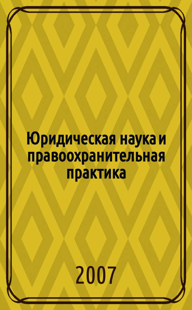 Юридическая наука и правоохранительная практика : научно-практический журнал. 2007, № 2 (3)