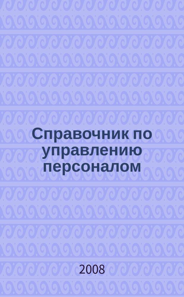 Справочник по управлению персоналом : Журн. руководителя службы персонала. 2008, № 7