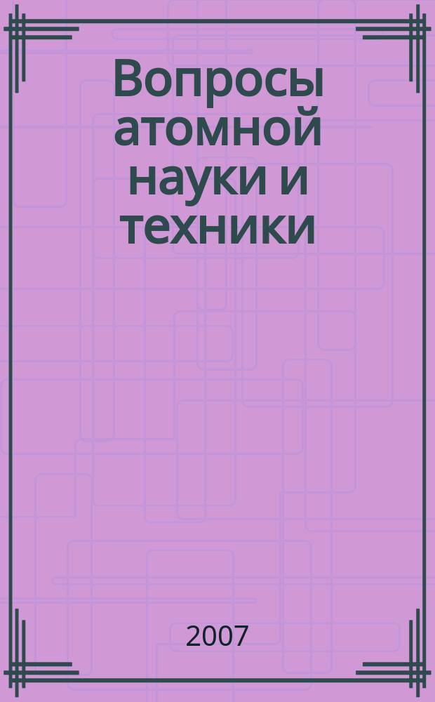 Вопросы атомной науки и техники : Науч.-техн. сб. 2007, вып. 2