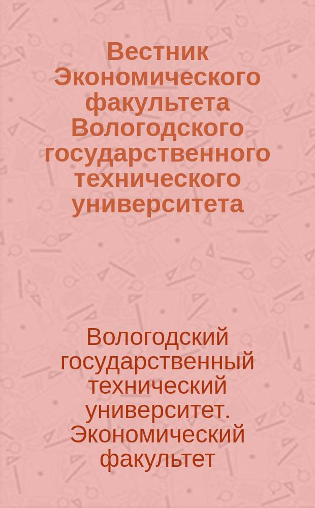 Вестник Экономического факультета Вологодского государственного технического университета : научный журнал
