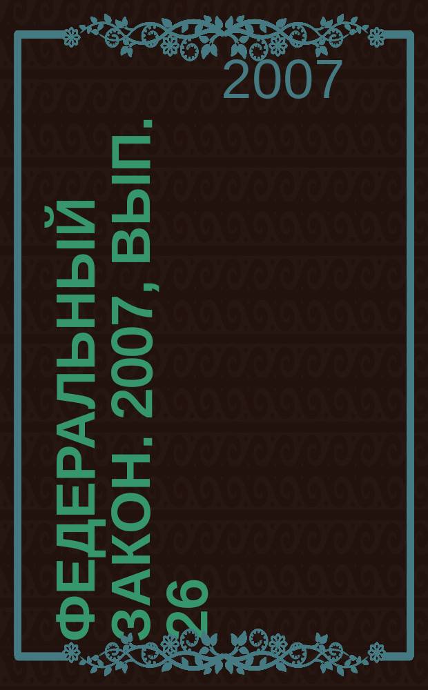 Федеральный закон. 2007, вып. 26 (398) : О системе государственной службы Российской Федерации
