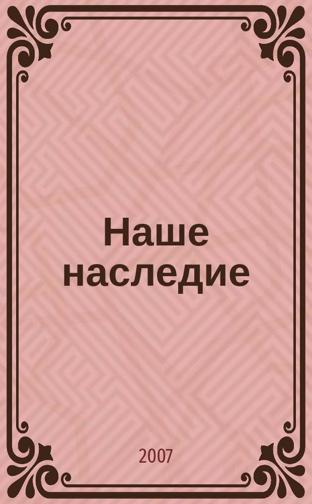 Наше наследие : Общ.-полит. и науч.-попул. ил. журн. сов. фонда культуры и Госкомиздата СССР. № 81