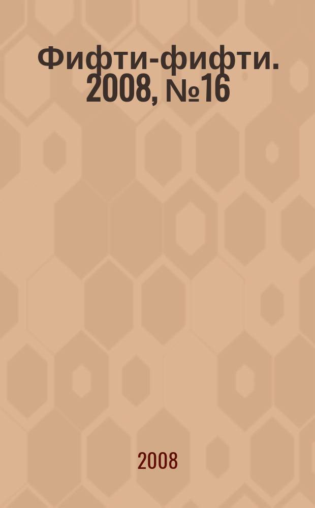 Фифти-фифти. 2008, № 16 (185)