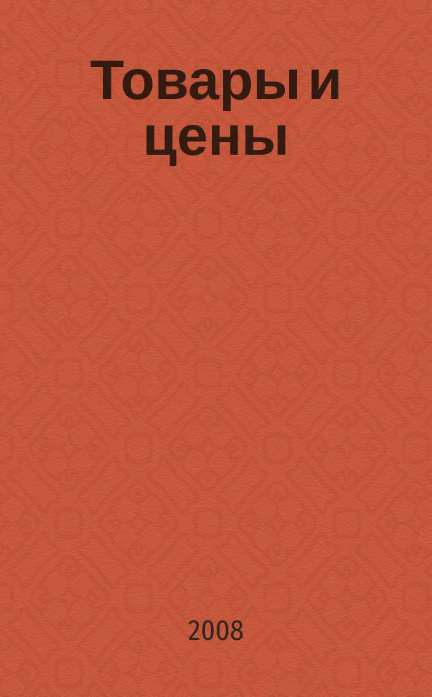 Товары и цены : международный рекламно-информационный еженедельник. 2008, № 31 (728)