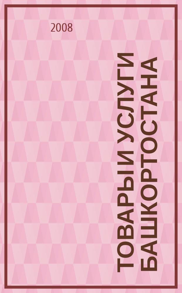 Товары и услуги Башкортостана : бизнес-справочник. 2008, № 18 (617)
