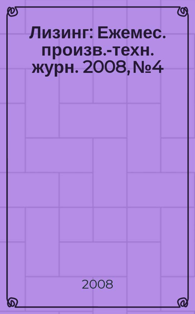 Лизинг : Ежемес. произв.-техн. журн. 2008, № 4