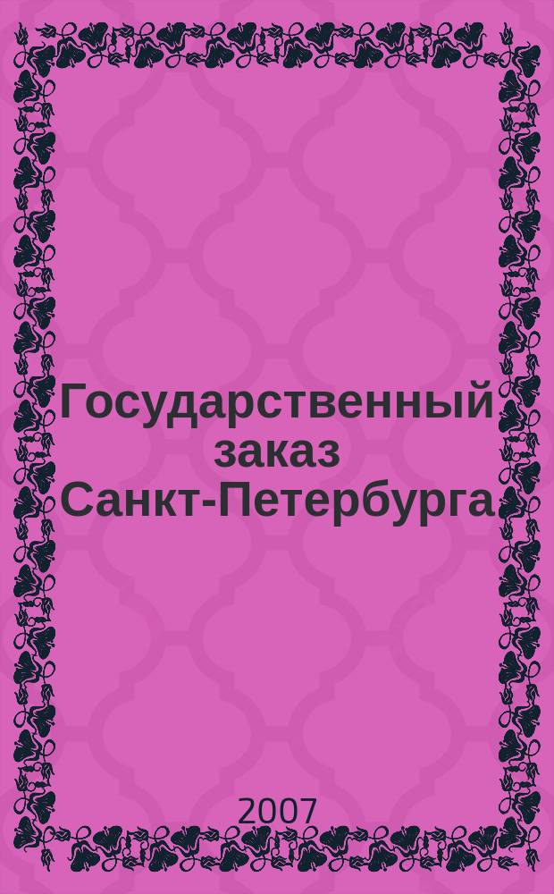 Государственный заказ Санкт-Петербурга : официальное издание Правительства Санкт-Петербурга. 2007, № 2/3 (227)