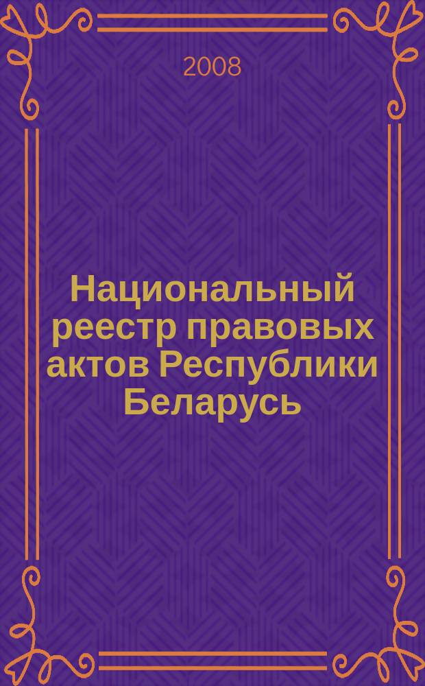 Национальный реестр правовых актов Республики Беларусь : Офиц. изд. 2008, № 162 (1722)