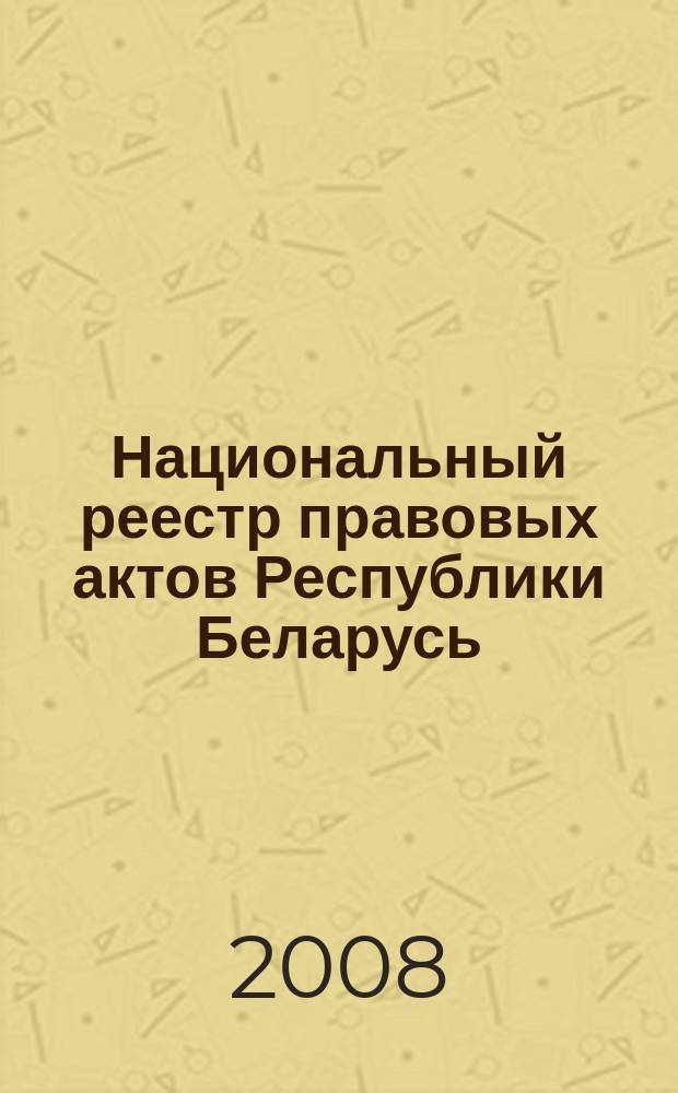 Национальный реестр правовых актов Республики Беларусь : Офиц. изд. 2008, № 149 (1709)