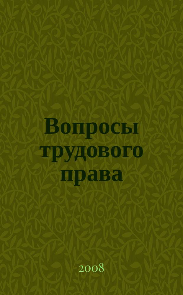 Вопросы трудового права : ежемесячный научно-практический журнал официальное издание Московского общества трудового права и права социального обеспечения. 2008, № 6