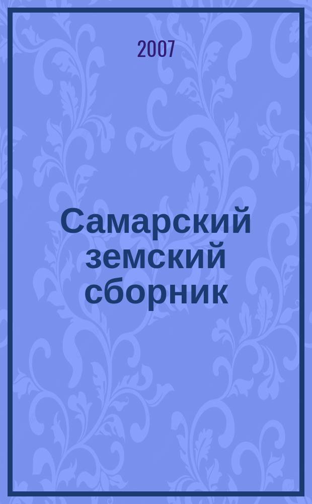 Самарский земский сборник : Обществ.-полит. и науч. журн. 2007, № 1 (15)