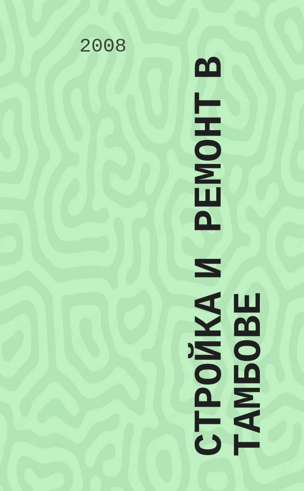 Стройка и ремонт в Тамбове : специализированный справочник товаров и услуг. 2008, № 12 (54)
