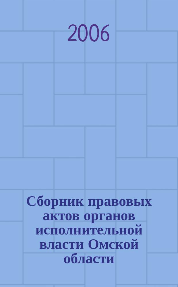 Сборник правовых актов органов исполнительной власти Омской области : Офиц. изд. 2006, № 6 (18)