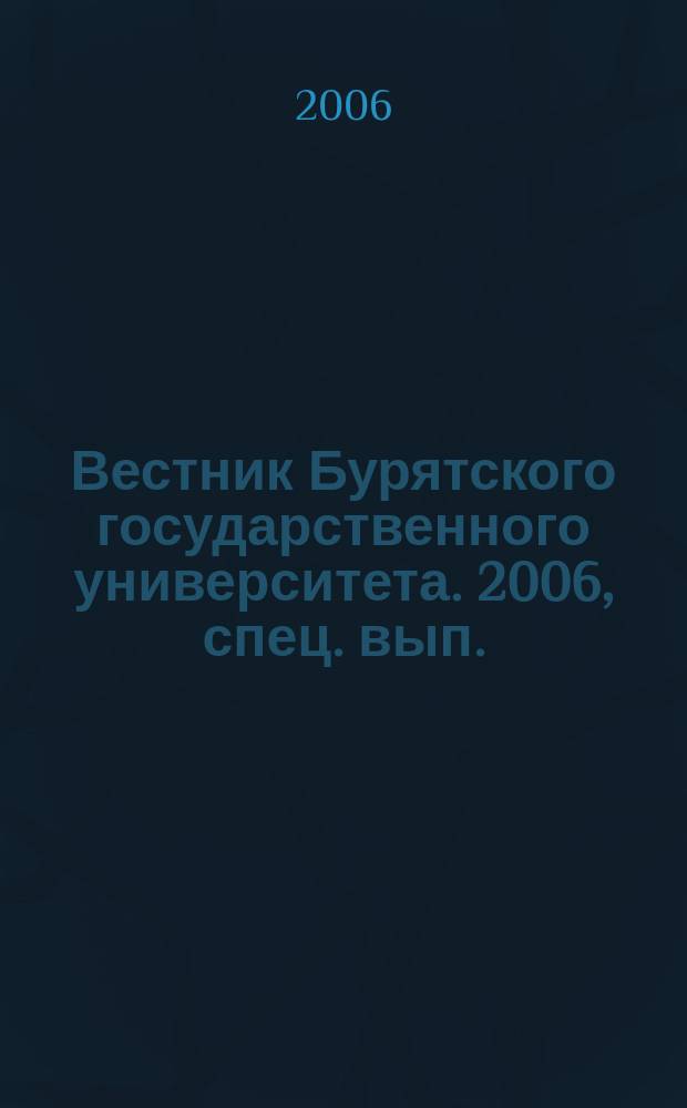 Вестник Бурятского государственного университета. 2006, спец. вып. : Научно-образовательный центр "Байкал": интеграция научной и образовательной деятельности в рамках комплексного изучения геоэкологии объекта всемирного наследия ЮНЕСКО