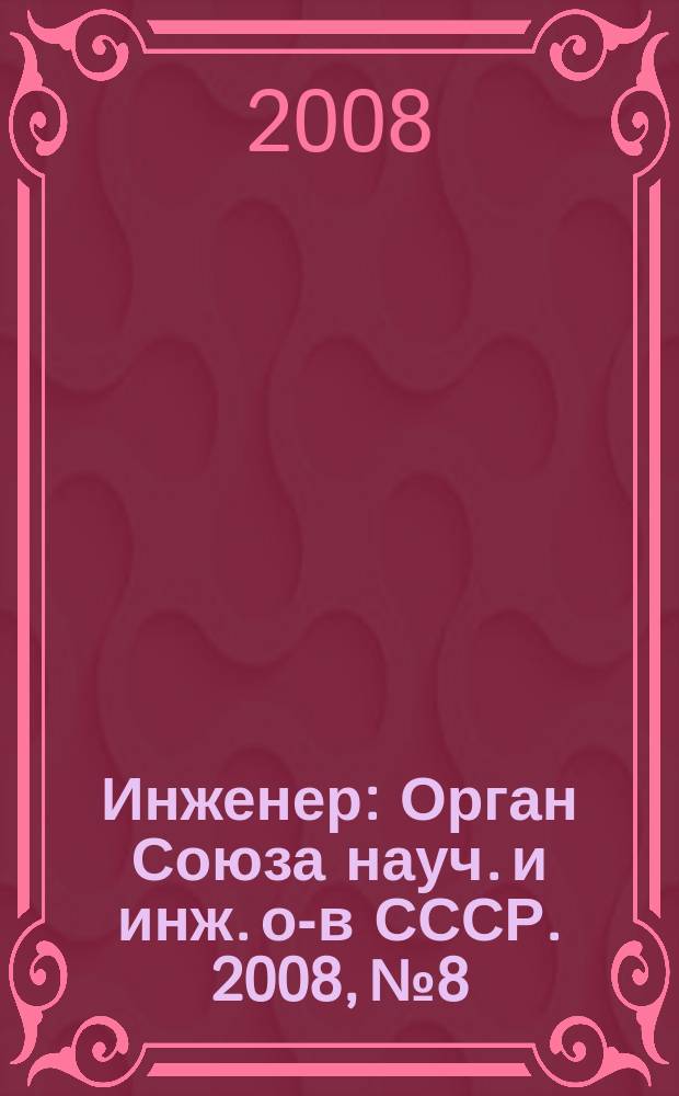 Инженер : Орган Союза науч. и инж. о-в СССР. 2008, № 8