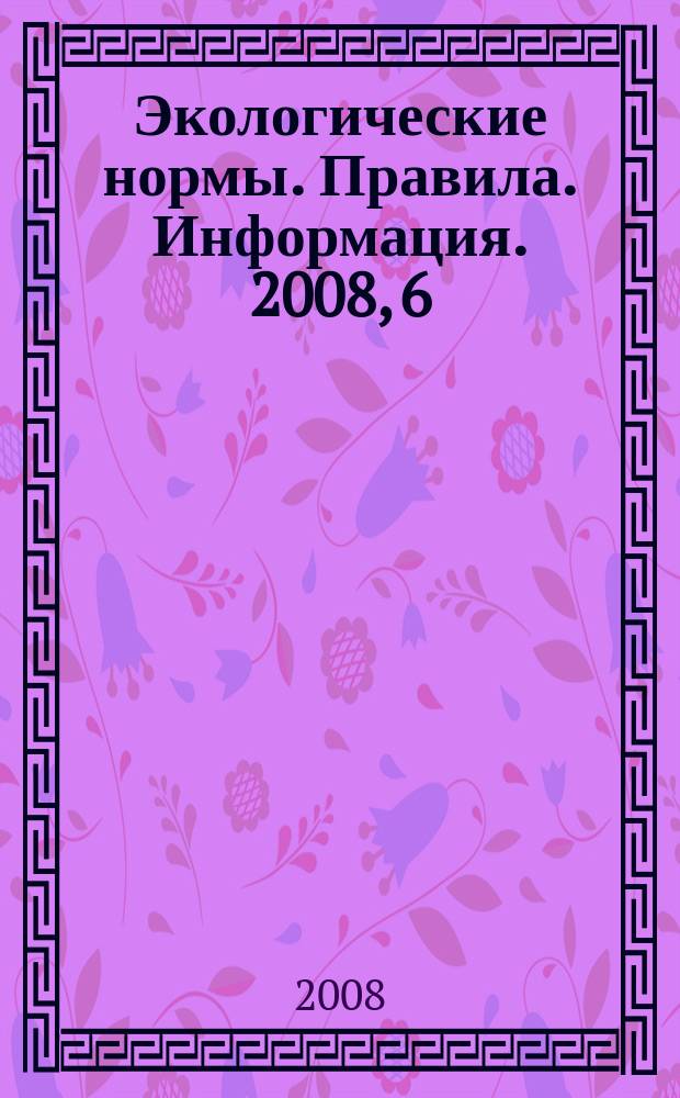 Экологические нормы. Правила. Информация. 2008, 6