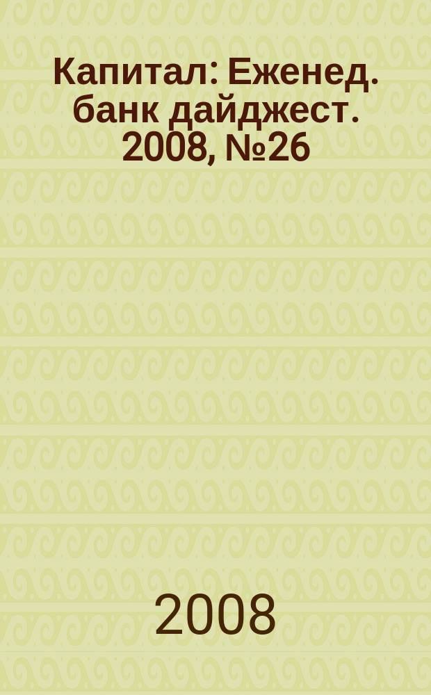 Капитал : Еженед. банк дайджест. 2008, № 26 (707)