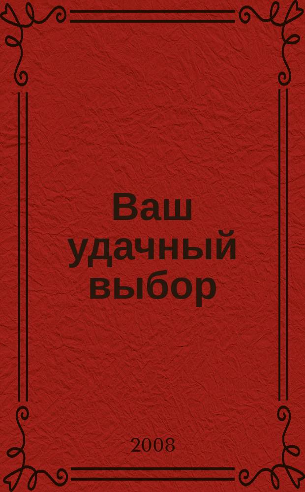 Ваш удачный выбор : товары и услуги предприятий г. Кургана. 2008, 1, июнь