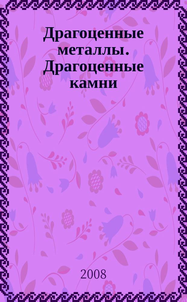 Драгоценные металлы. Драгоценные камни : Бюл. экон.-правовой и деловой информ. Прил. к журн. "Драгоц. металлы". 2008, № 1 (169)