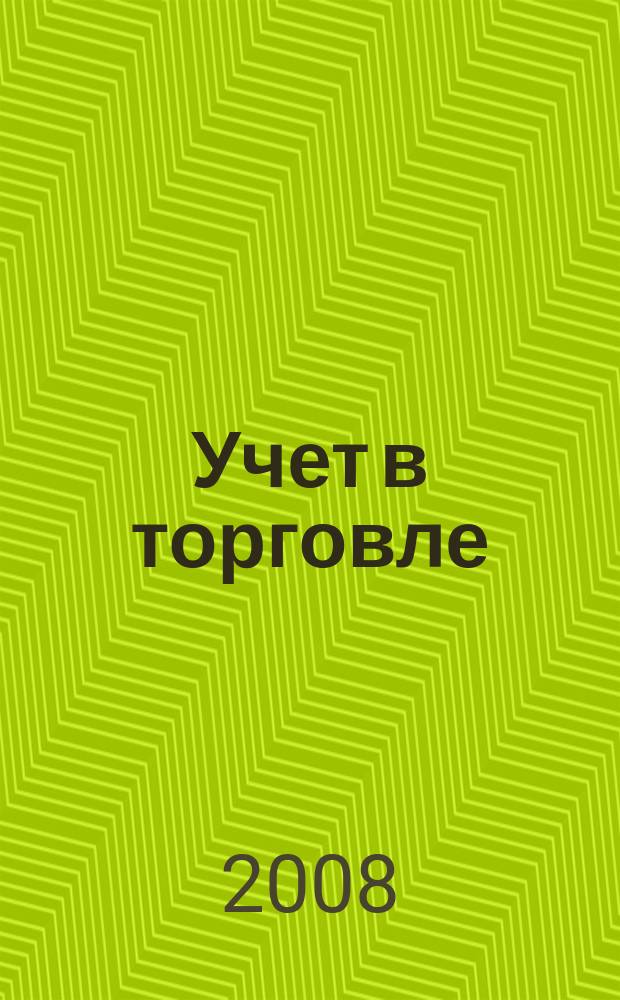 Учет в торговле : Отрасл. прил. к журн. "Главбух". 2008, № 3