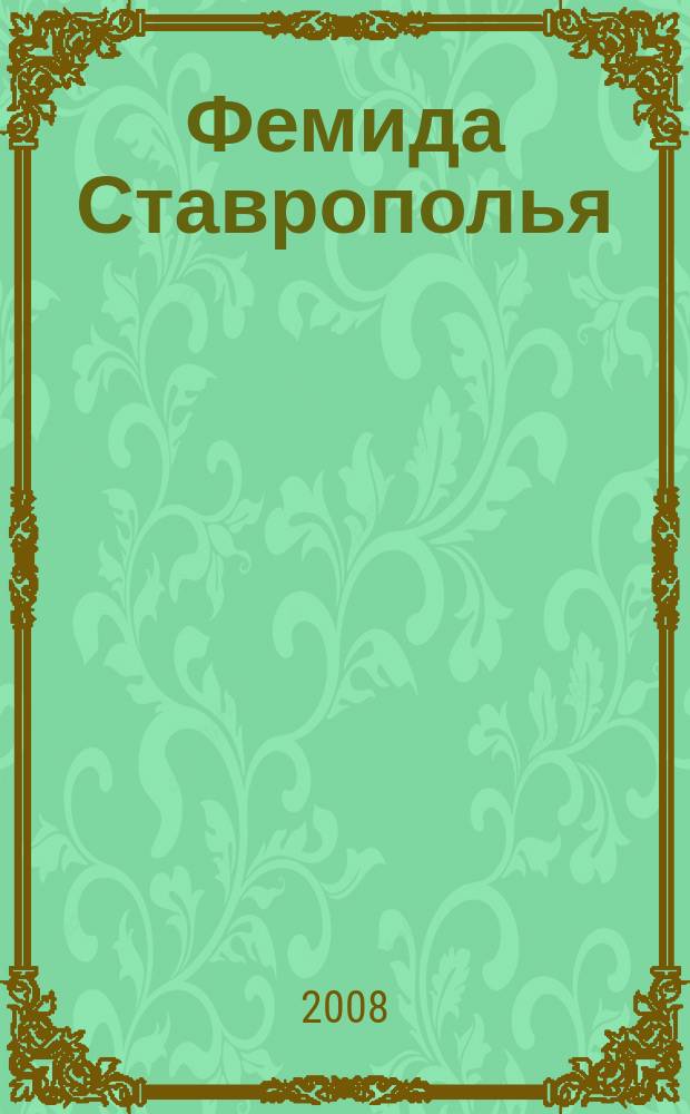 Фемида Ставрополья : доступно, понятно, профессионально журнал для всех. 2008, № 1 (июнь)