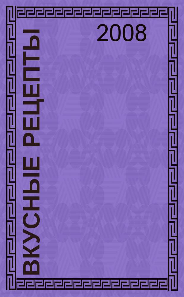 Вкусные рецепты : мастер-класс лучших поваров России. 2008, № 2