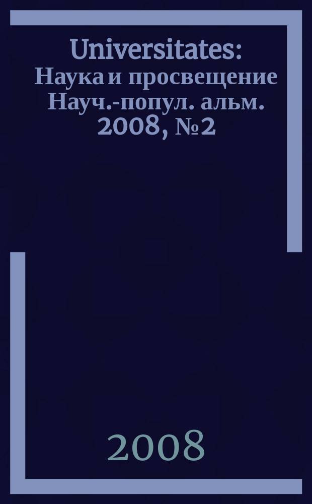 Universitates : Наука и просвещение Науч.-попул. альм. 2008, № 2 (34)