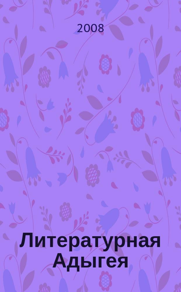 Литературная Адыгея : Ежекварт. лит.-худож. и обществ.-полит. журн. 2008, № 1 (69)