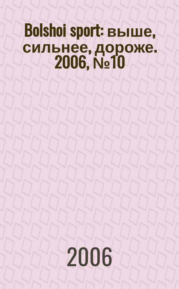 Bolshoi sport : выше, сильнее, дороже. 2006, № 10