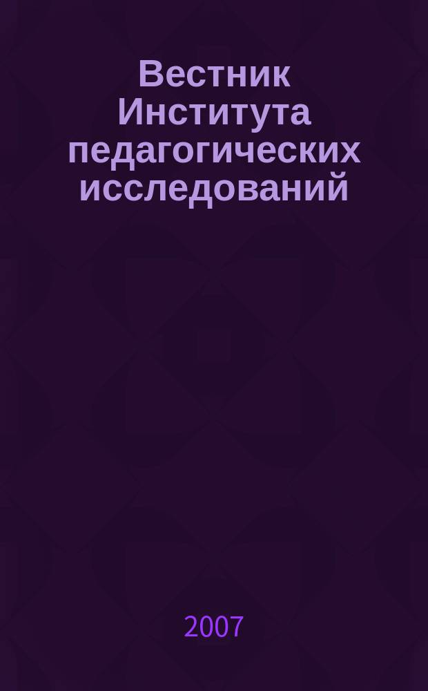 Вестник Института педагогических исследований : Науч.-метод. журн. 2007, № 1 (24) : Теория и практика педагогики и психологии профессионального и общего образования