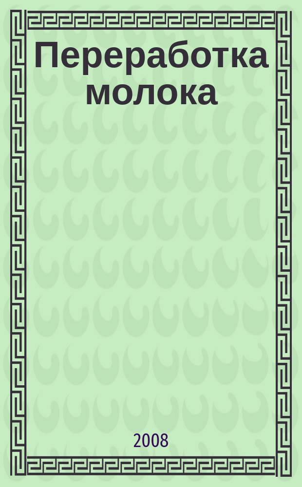 Переработка молока : Технология. Оборуд. Продукция Специализир. информ. бюл. 2008, № 7 (105)