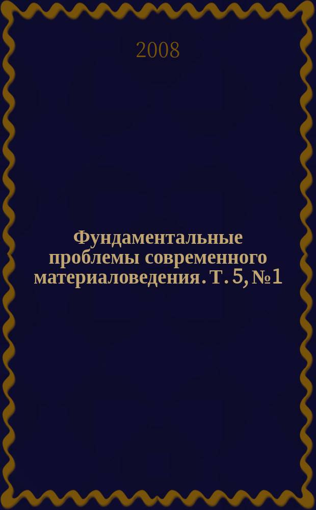 Фундаментальные проблемы современного материаловедения. Т. 5, № 1