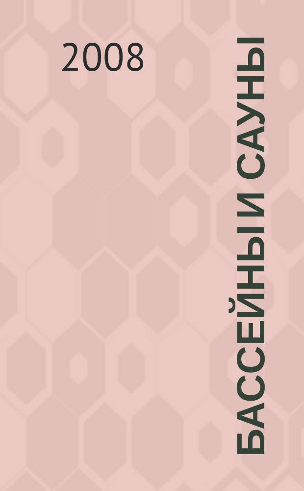 Бассейны и сауны : Архитектура. Конструкции. Оборуд. 2008, № 4 (46) = Бассейны и сауны : Архитектура. Конструкции. Оборуд. Вып. 5
