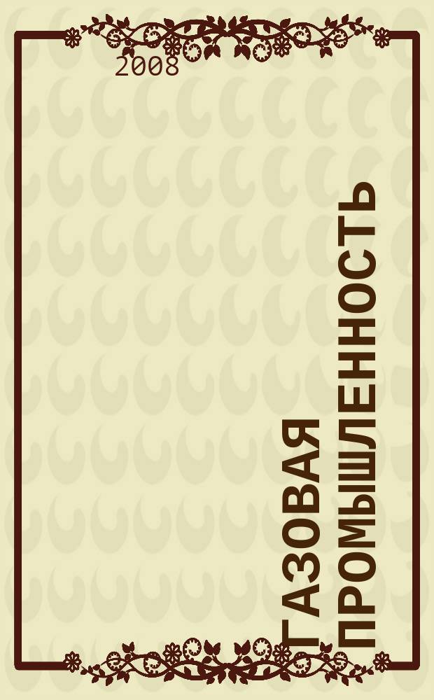 Газовая промышленность : Ежемес. произв.-техн. журн. Орган М-ва нефтяной пром. СССР, М-ва коммун. хоз. РСФСР и Науч.-техн. о-ва энергет. пром. 2008, № 8 (621)