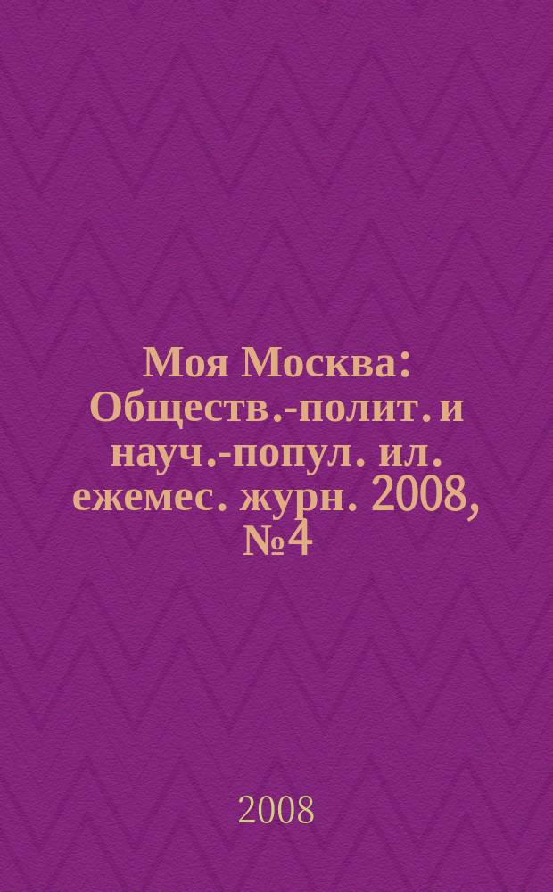 Моя Москва : Обществ.-полит. и науч.-попул. ил. ежемес. журн. 2008, № 4 (128)