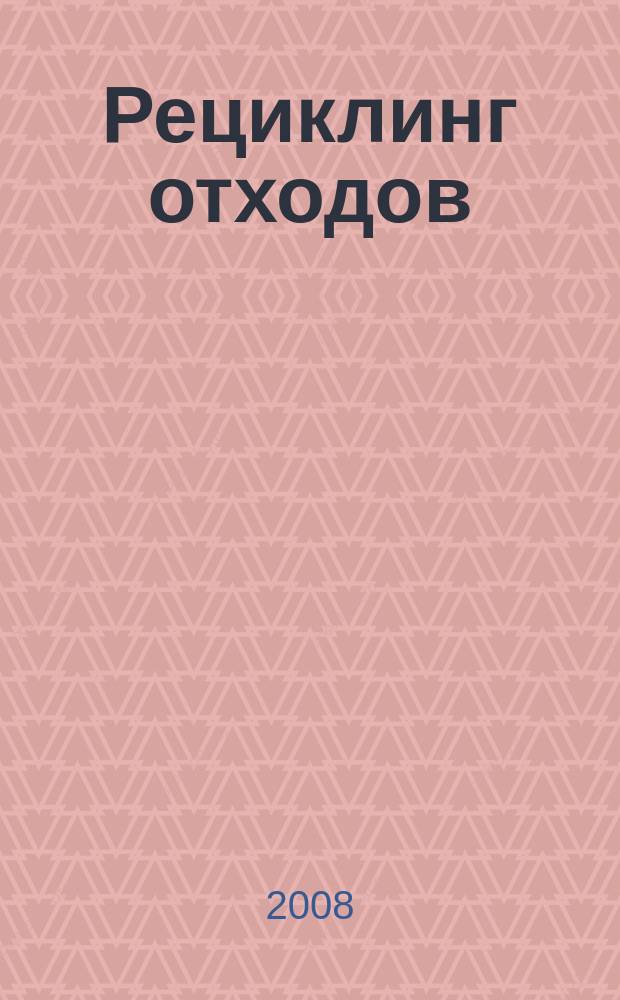 Рециклинг отходов : специализированный информационно-аналитический журнал специализированное информационно-аналитическое издание в области переработки отходов. 2008, № 3 (15)