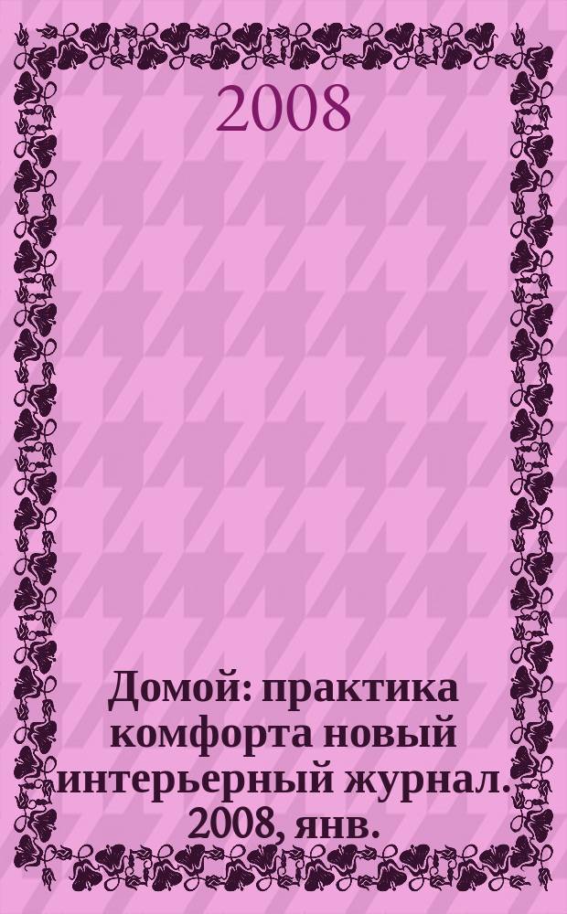 Домой : практика комфорта новый интерьерный журнал. 2008, янв. (9)