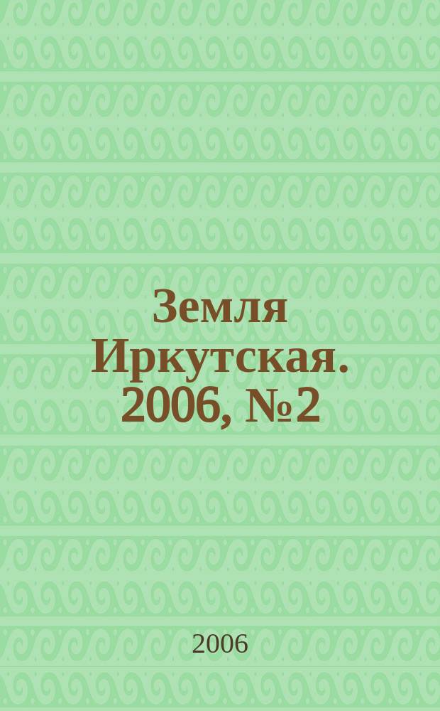 Земля Иркутская. 2006, № 2 (30)