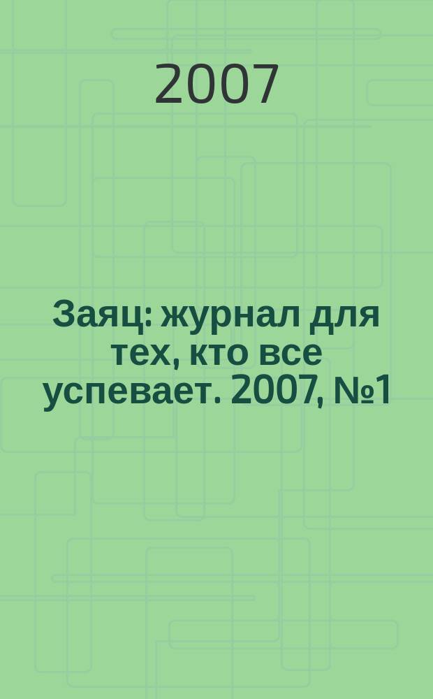 Заяц : журнал для тех, кто все успевает. 2007, № 1 (1)