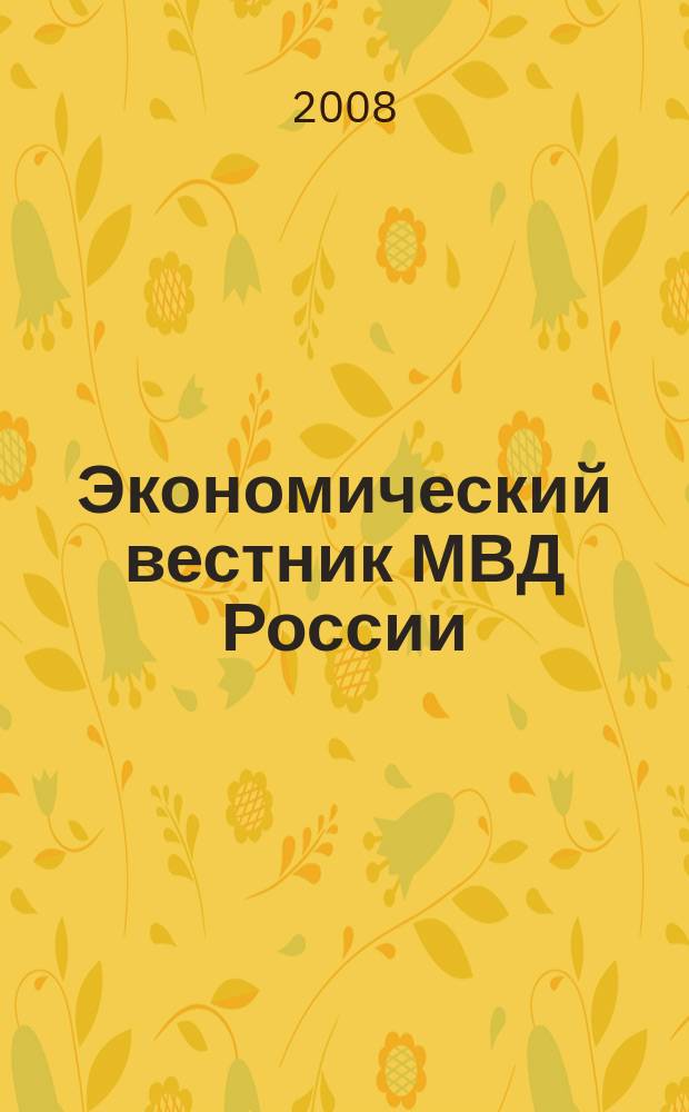 Экономический вестник МВД России : В помощь специалистам тыловых служб, бухгалтерам, фин. экон. и кадровым работникам. 2008, № 6