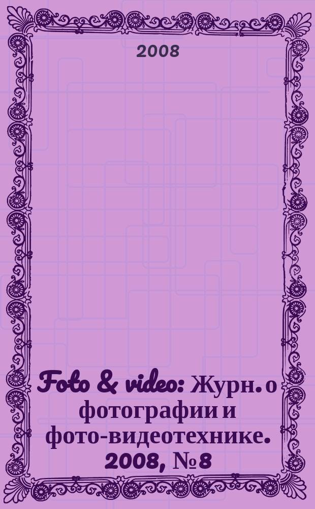Foto & video : Журн. о фотографии и фото-видеотехнике. 2008, № 8 (136)
