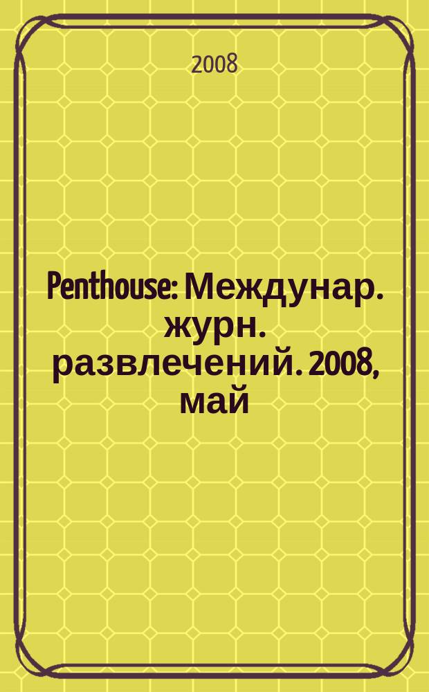 Penthouse : Междунар. журн. развлечений. 2008, май