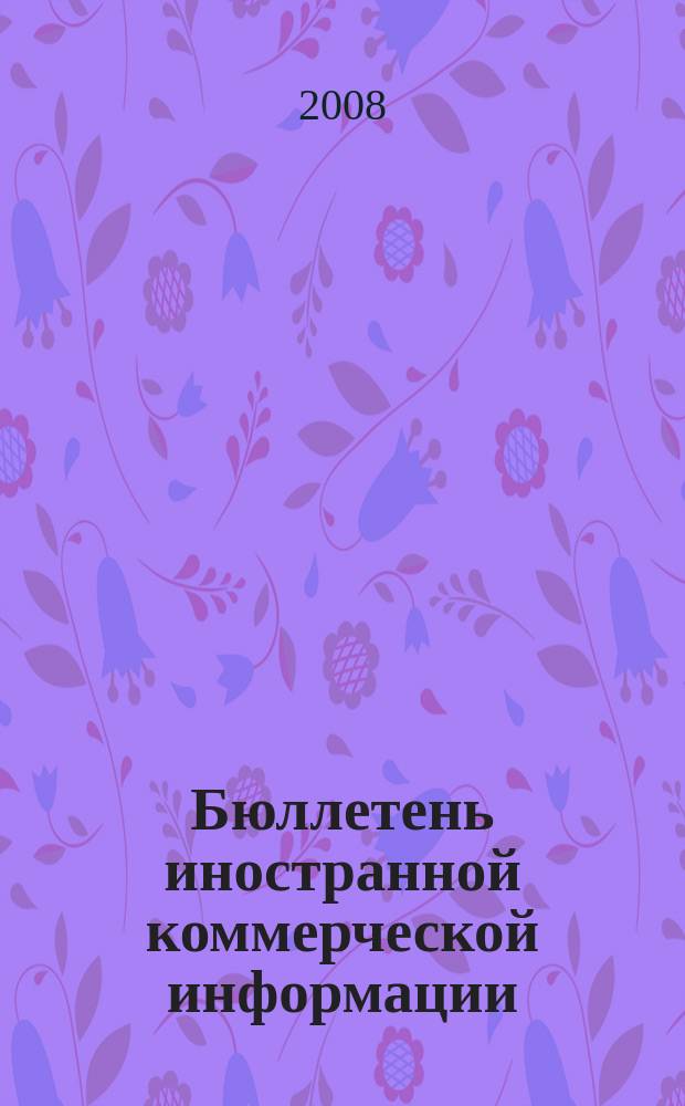 Бюллетень иностранной коммерческой информации : Издается Науч.-исслед. конъюнктурным ин-том М-ва внешней торговли СССР. 2008, № 87 (9333)
