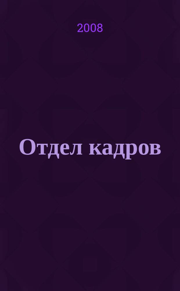 Отдел кадров : приложение к журналу "Актуальные вопросы бухгалтерского учета и налогообложения" журнал. 2008, № 1 (июль)
