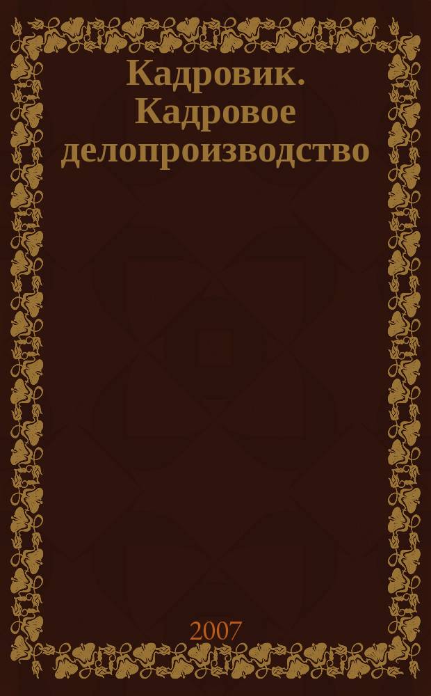 Кадровик. Кадровое делопроизводство : журнал. 2007, № 9