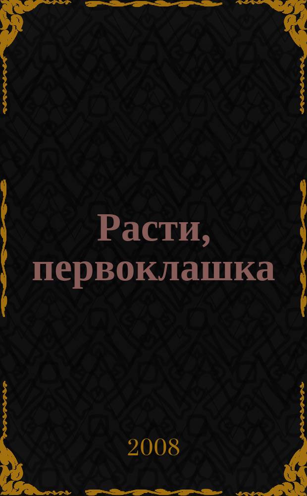 Расти, первоклашка : журнал для родителей и детей! от 3 до 10 лет. 2008, № 3