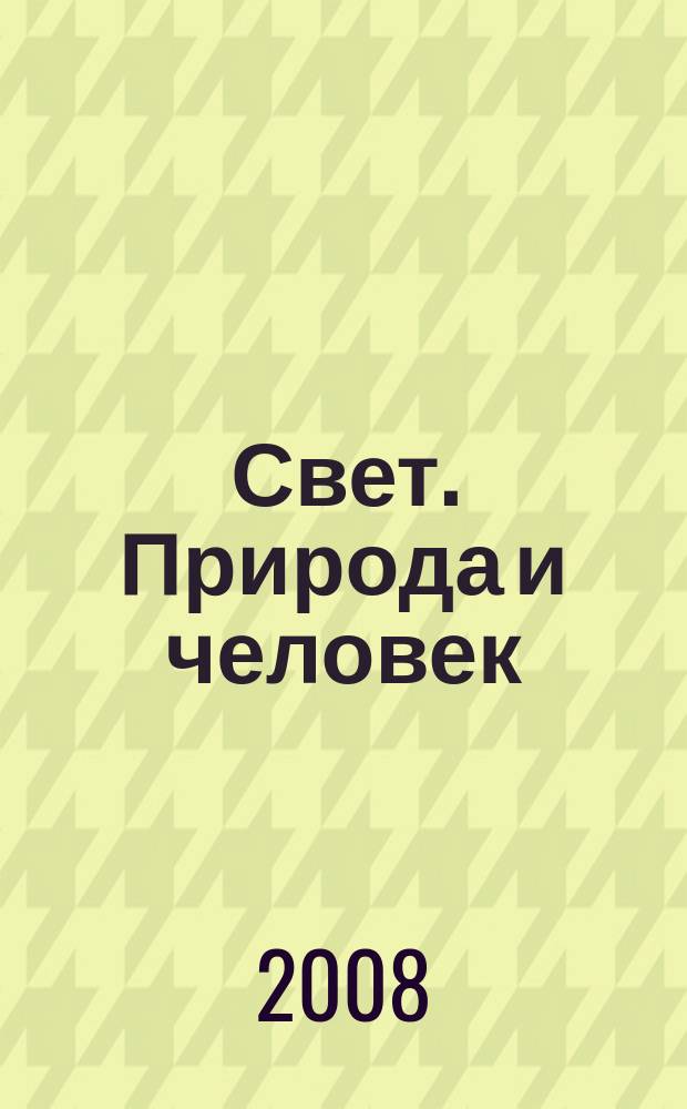 Свет. Природа и человек : Ежемес. обществ.-полит. и науч.-попул. ил. журн. Гос. ком. СССР по охране природы. 2008, № 1/7 (319)